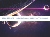  探秘JJ经典游戏：如何在渔场中合成水晶材料与天使之剑炮台
